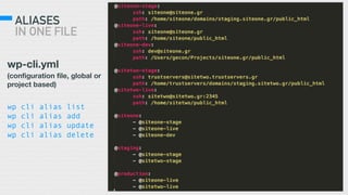 ALIASES 
IN ONE FILE
wp-cli.yml
(configuration file, global or
project based)
wp cli alias list
wp cli alias add
wp cli alias update
wp cli alias delete
 