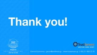 Thank you!
Giannis Economou - gecon@antithesis.gr - www.trustservers.gr (+30) 211 800 33 70
H O S T I N G D O N E R I G H T
 