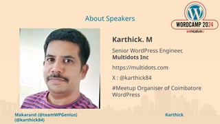 Makarand (@teamWPGenius) Karthick
(@karthick84)
About Speakers
Karthick. M
Senior WordPress Engineer,
Multidots Inc
https://multidots.com
X : @karthick84
#Meetup Organiser of Coimbatore
WordPress
 