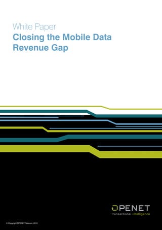 White Paper 
Closing the Mobile Data 
Revenue Gap 
© Copyright Openet Telecom, 2009 
© Copyright OPENET Telecom, 2010 
transactional intelligence 
 