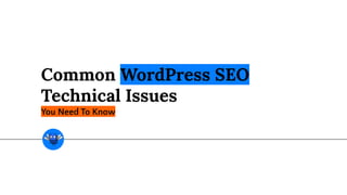Common WordPress SEO
Technical Issues
You Need To Know
 