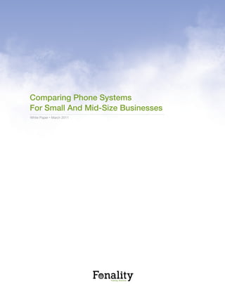 Comparing Phone Systems
For Small And Mid-Size Businesses
White Paper • March 2011
 