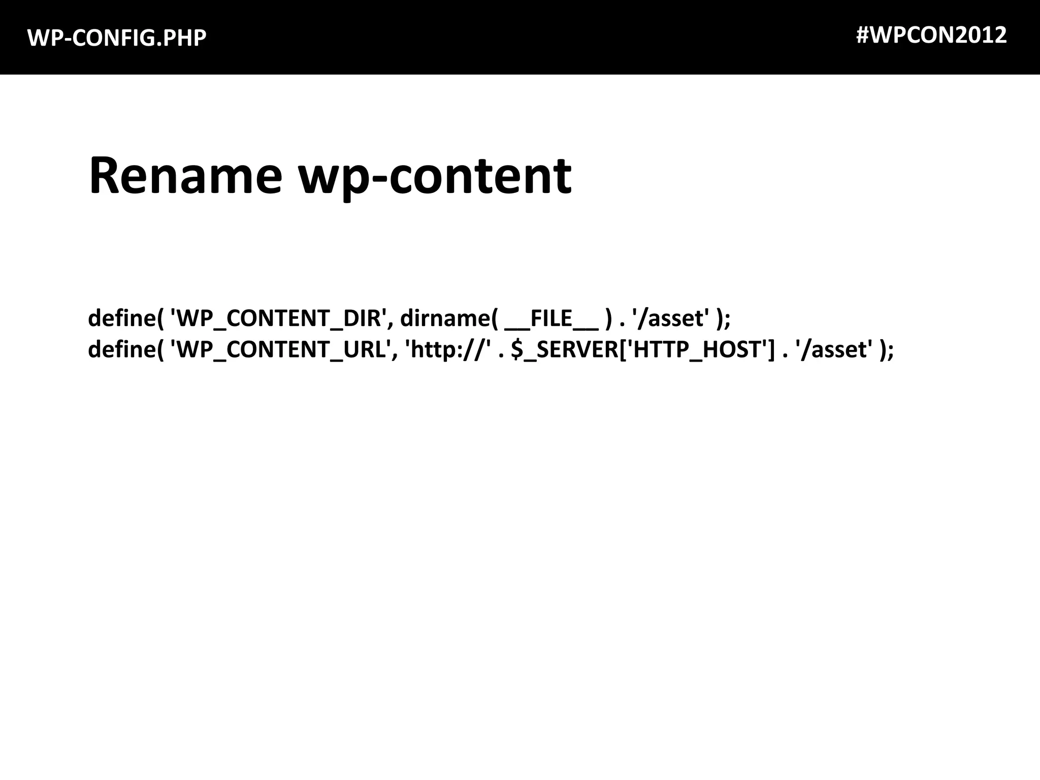 WP-CONFIG.PHP                                                            #WPCON2012




    Rename wp-content

    define( 'WP_CONTENT_DIR', dirname( __FILE__ ) . '/asset' );
    define( 'WP_CONTENT_URL', 'http://' . $_SERVER['HTTP_HOST'] . '/asset' );
 