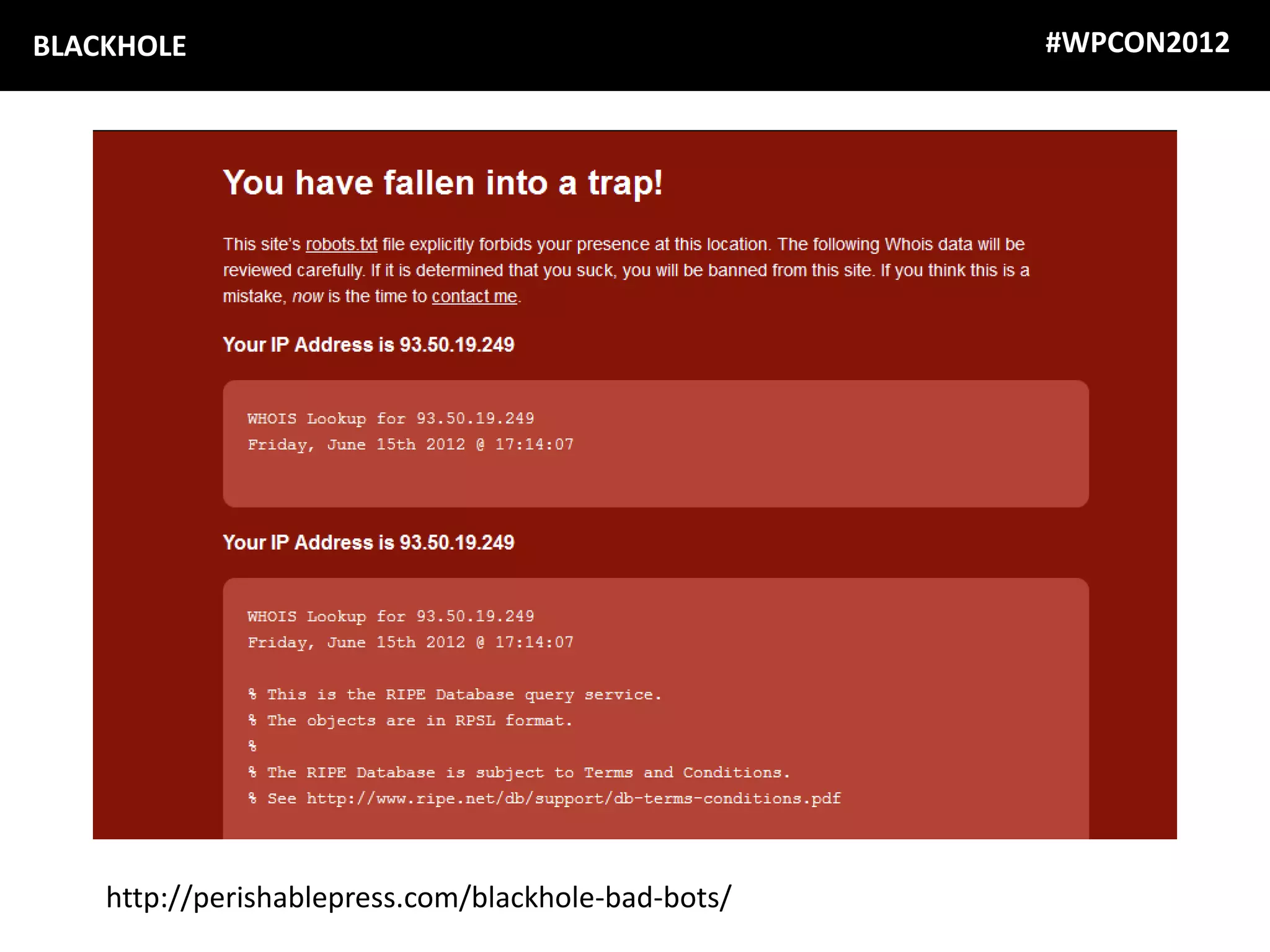 BLACKHOLE                                            #WPCON2012




    http://perishablepress.com/blackhole-bad-bots/
 