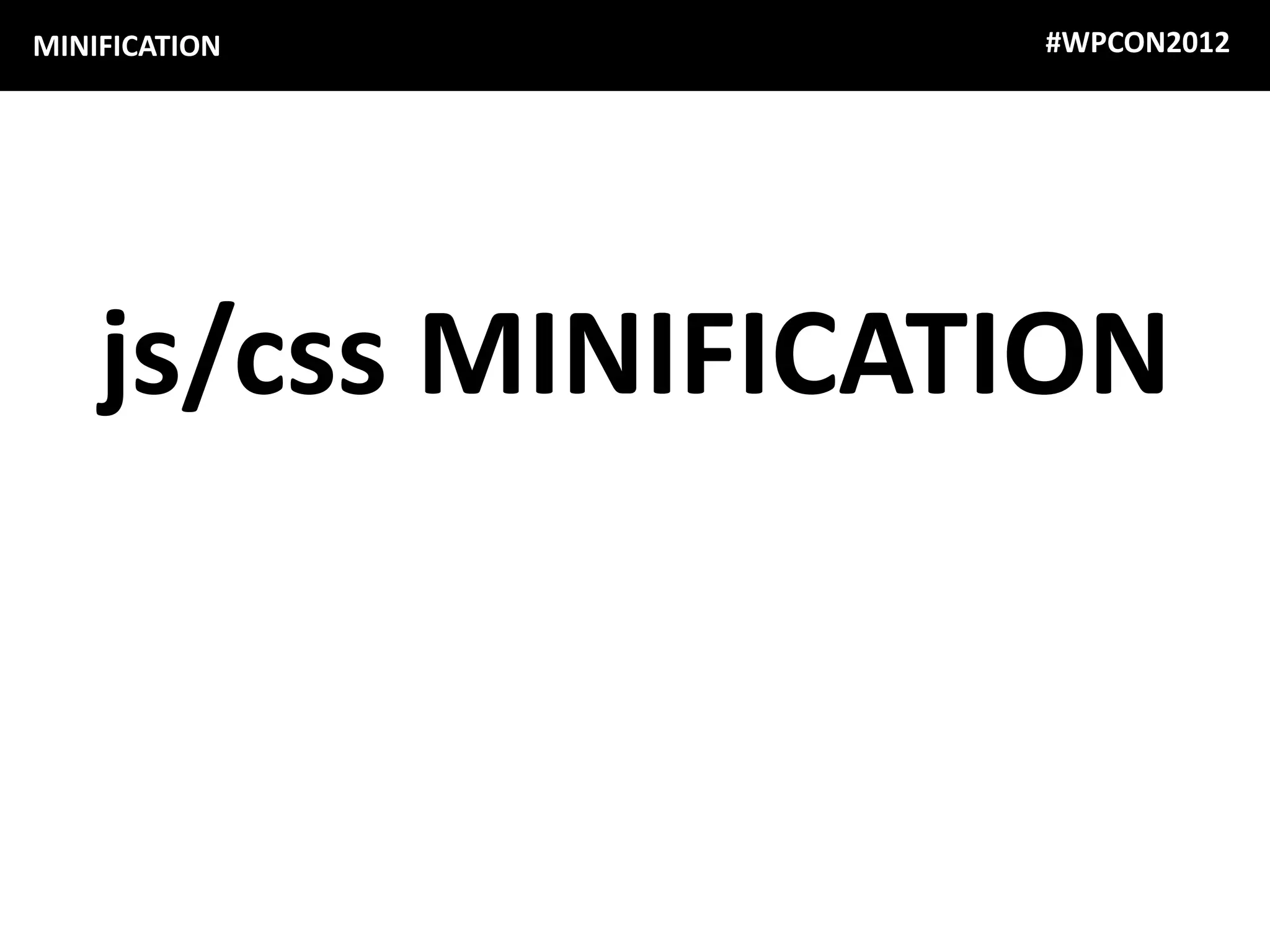MINIFICATION        #WPCON2012




    js/css MINIFICATION
 