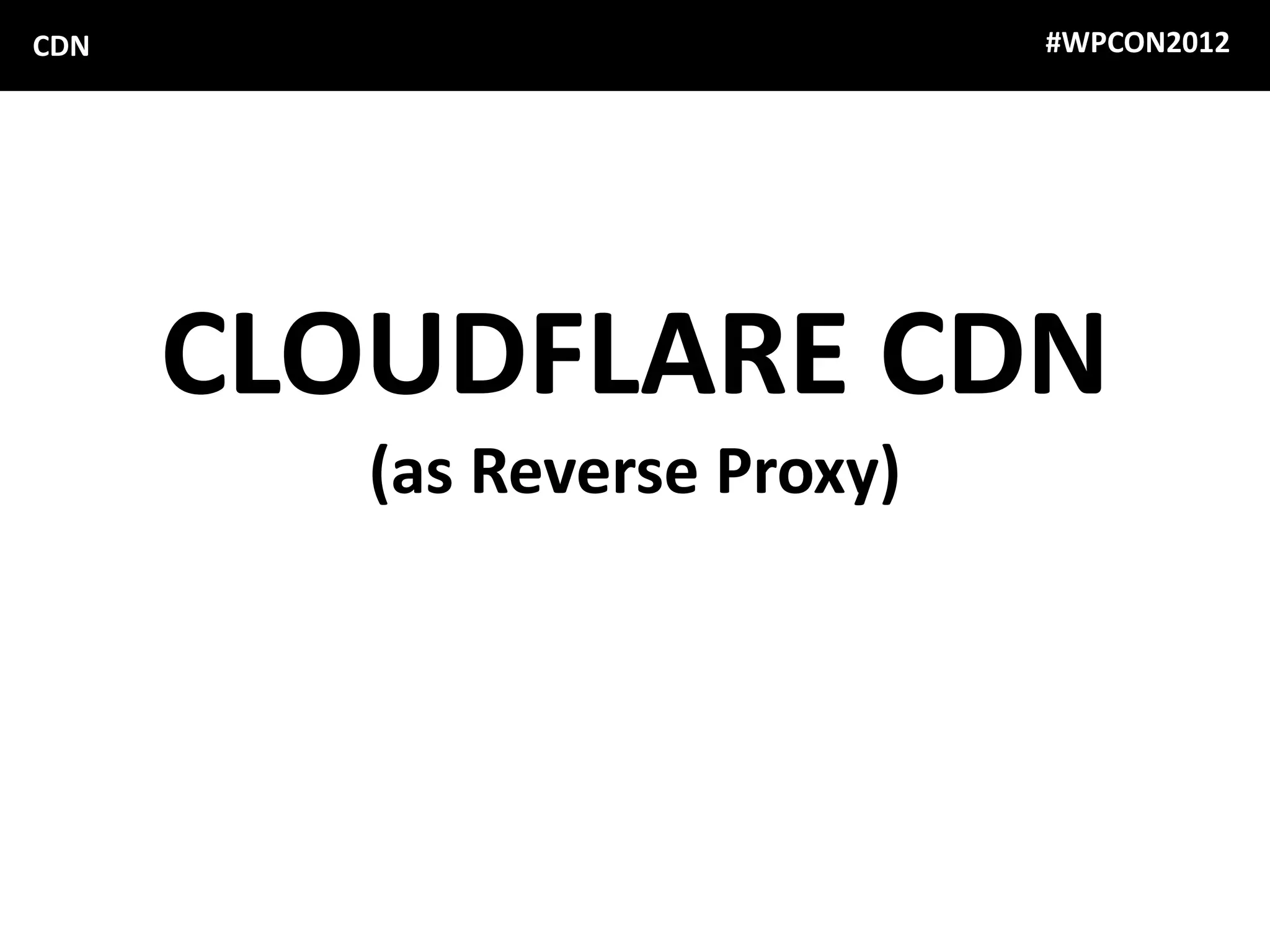 CDN                           #WPCON2012




      CLOUDFLARE CDN
         (as Reverse Proxy)
 