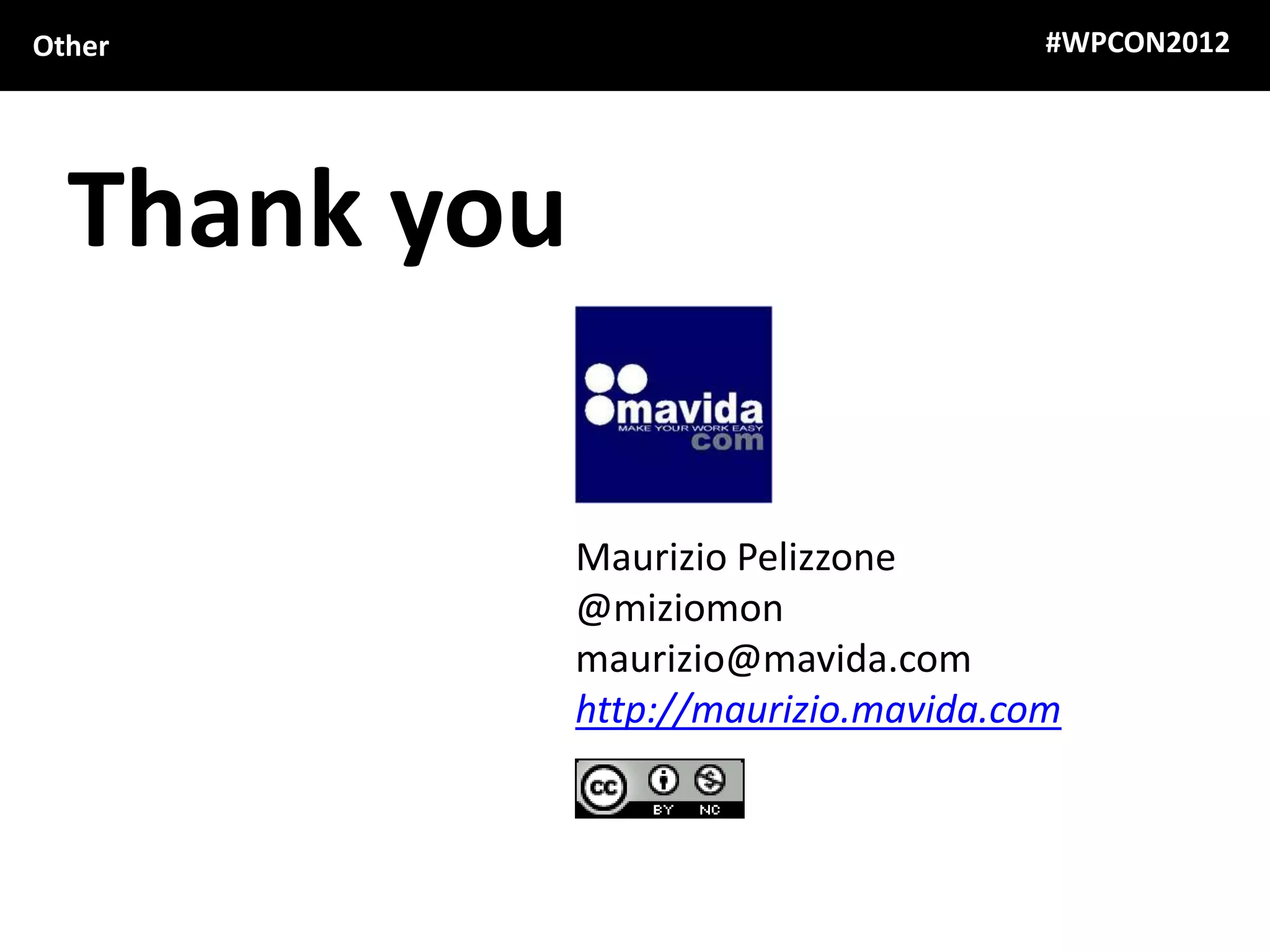 Other                                  #WPCON2012




  Thank you

              Maurizio Pelizzone
              @miziomon
              maurizio@mavida.com
              http://maurizio.mavida.com
 