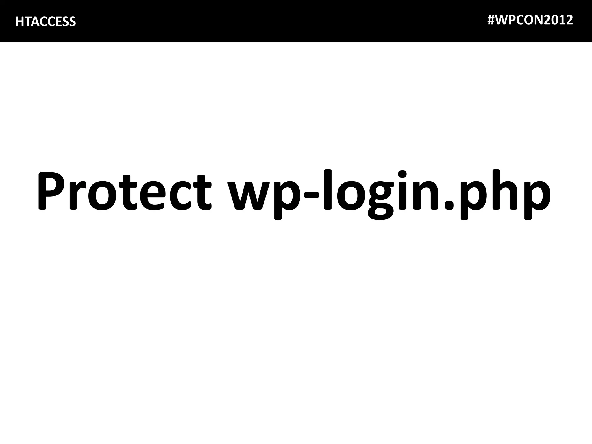 HTACCESS           #WPCON2012




  Protect wp-login.php
 