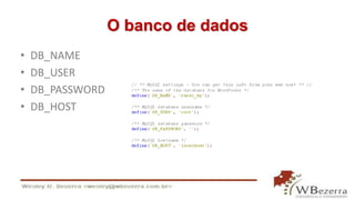 O banco de dados 
• DB_NAME 
• DB_USER 
• DB_PASSWORD 
• DB_HOST 
 