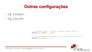 Outras configurações 
• DB_CHARSET 
• DB_COLLATE 
 