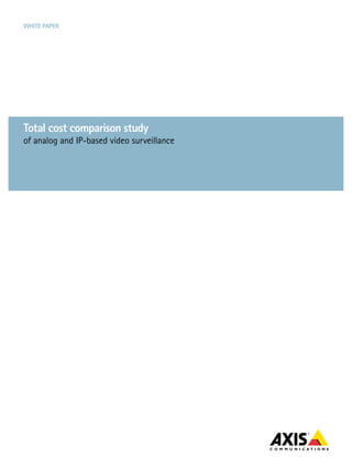 White paper




total cost comparison study
of analog and IP-based video surveillance
 
