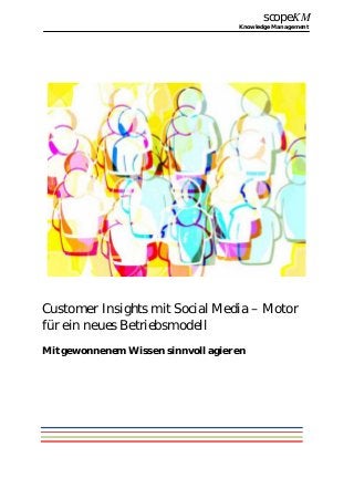 scopeKM
Knowledge Management
Customer Insights mit Social Media – Motor
für ein neues Betriebsmodell
Mit gewonnenem Wissen sinnvoll agieren
 