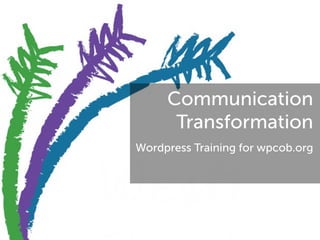 Communication
Transformation 
Wordpress Training for wpcob.org  
 