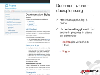 Documentazione -
docs.plone.org
✓ http://docs.plone.org è
online
✓ Ha contenuti aggiornati ma
anche (in progress in attesa
dei contenuti):
‣ ricerca per versione di
Plone
‣ lingua
 