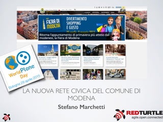 LA NUOVA RETE CIVICA DEL COMUNE DI
MODENA
Stefano Marchetti
Bologna 29 aprile 2015
agile.open.connected
 
