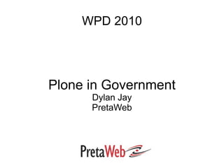 WPD 2010




Plone in Government
      Dylan Jay
      PretaWeb
 