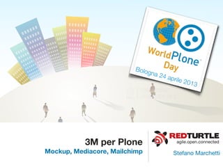 agile.open.connected3M per Plone
Mockup, Mediacore, Mailchimp Stefano Marchetti
Bologna 24 aprile 2013
 