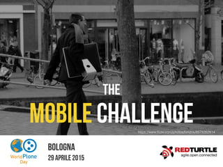 THE
Mobile Challenge
Bologna
29 Aprile 2015
https://www.ﬂickr.com/photos/hindrik/8578352814
 