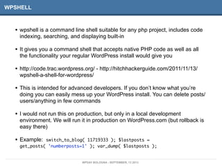 WPSHELL
• wpshell is a command line shell suitable for any php project, includes code
indexing, searching, and displaying ...