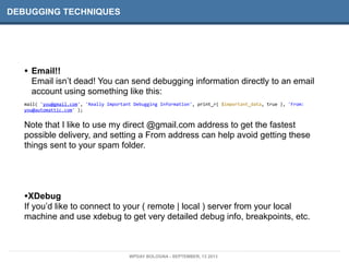 DEBUGGING TECHNIQUES
• Email!!
Email isn’t dead! You can send debugging information directly to an email
account using som...