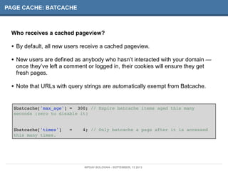 PAGE CACHE: BATCACHE
Who receives a cached pageview?
• By default, all new users receive a cached pageview.
• New users ar...