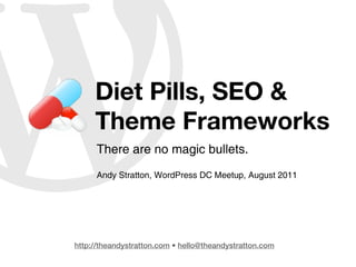 Diet Pills, SEO &
     Theme Frameworks
     There are no magic bullets.
     Andy Stratton, WordPress DC Meetup, August 2011




http://theandystratton.com • hello@theandystratton.com
 