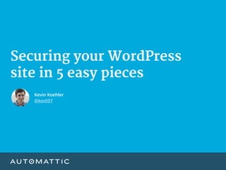 Securing your WordPress

site in 5 easy pieces
Kevin Koehler
@kev097
 