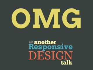 OMG
just
       another
Responsive
DESIGN
     talk
 