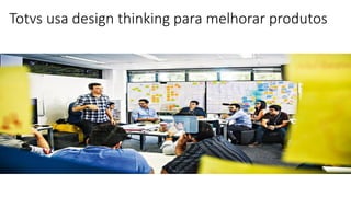 Totvs usa design thinking para melhorar produtos
 