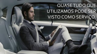 QUASETUDO QUE
UTILIZAMOS PODE SER
VISTO COMO SERVIÇO.
 