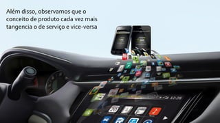 Além disso, observamos que o
conceito de produto cada vez mais
tangencia o de serviço e vice-versa
 