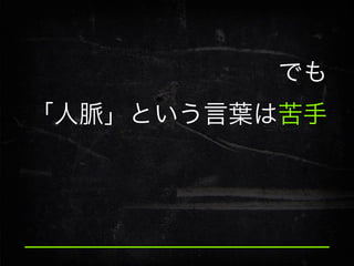 でも
「人脈」という言葉は苦手

 