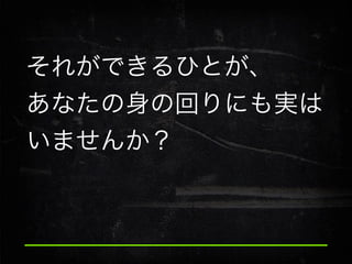 それができるひとが、
あなたの身の回りにも実は
いませんか？

 