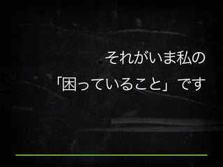 それがいま私の
「困っていること」です

 