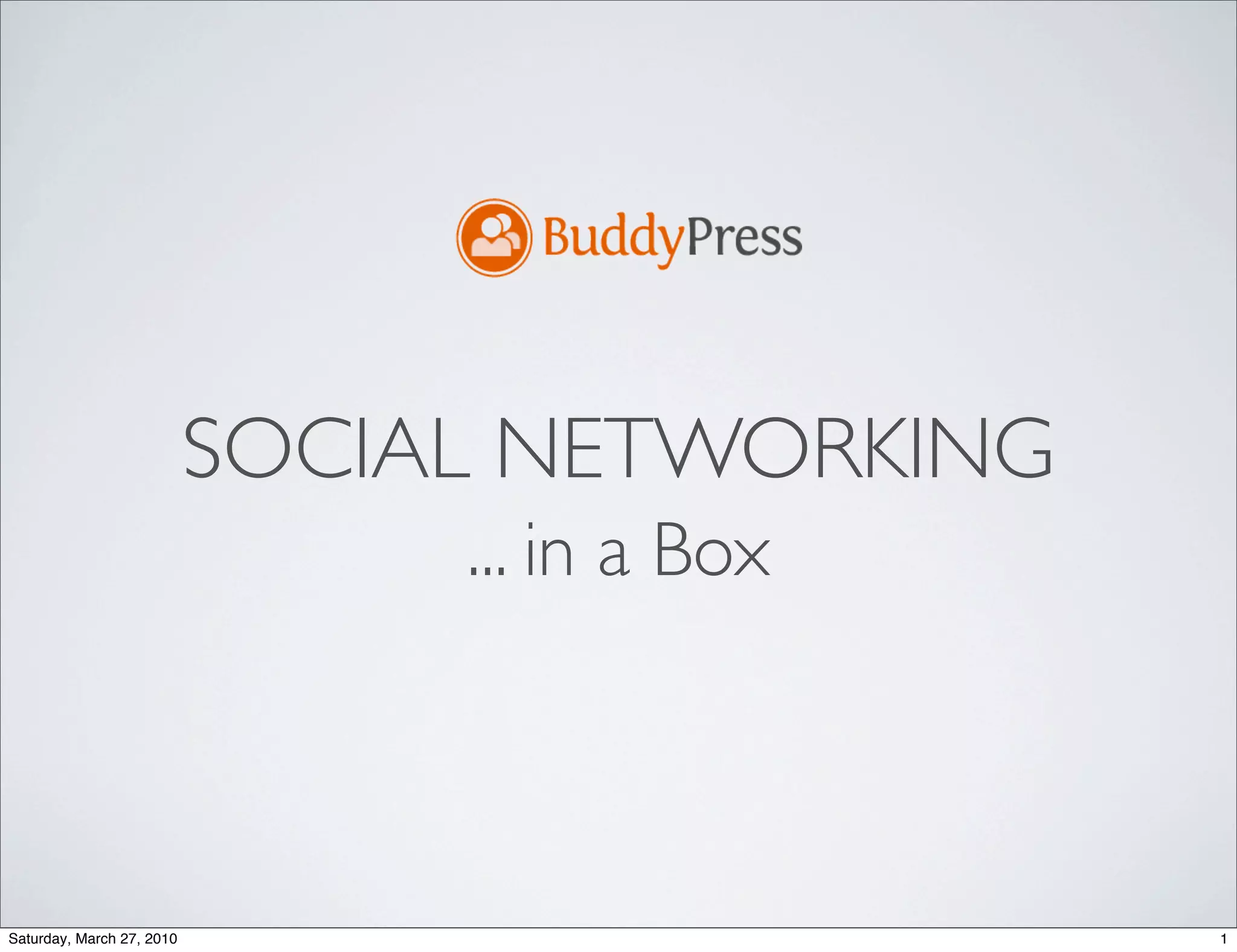 SOCIAL NETWORKING
                                ... in a Box



Saturday, March 27, 2010                       1
 