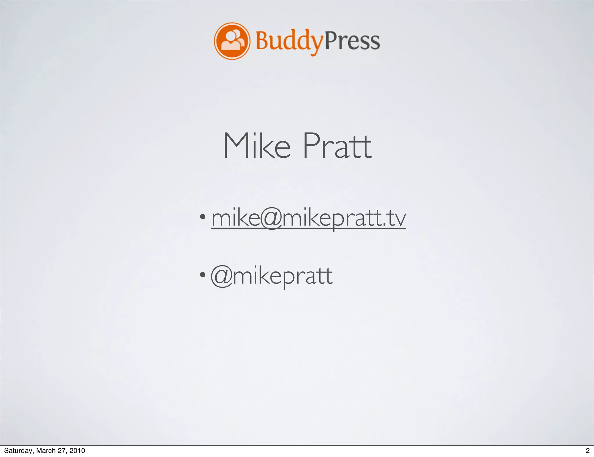 Mike Pratt
                           • mike@mikepratt.tv

                           • @mikepratt




Saturday, March 27, 2010                         2
 