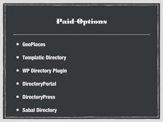 Paid Options
•

GeoPlaces

•

Templatic Directory

•

WP Directory Plugin

•

DirectoryPortal

•

DirectoryPress

•

Sabai Directory

 