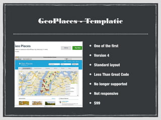 GeoPlaces - Templatic
• One of the first
• Version 4
• Standard layout
• Less Than Great Code
• No longer supported
• Not responsive
• $99

 