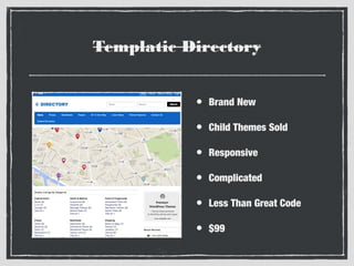 Templatic Directory
•

Brand New

•

Child Themes Sold

•

Responsive

•

Complicated

•

Less Than Great Code

•

$99

 