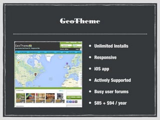 GeoTheme
•

Unlimited Installs

•

Responsive

•

iOS app

•

Actively Supported

•

Busy user forums

•

$85 + $94 / year

 