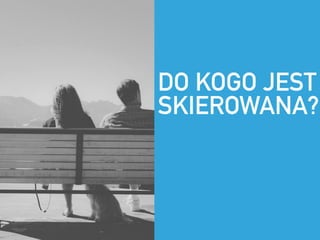 DO KOGO JEST
SKIEROWANA?
 