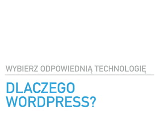 DLACZEGO
WORDPRESS?
WYBIERZ ODPOWIEDNI? TECHNOLOGI?
 