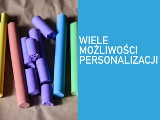 WIELE
MO?LIWO?CI
PERSONALIZACJI
 