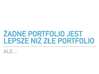 ?ADNE PORTFOLIO JEST
LEPSZE NI? Z?E PORTFOLIO
ALE
 