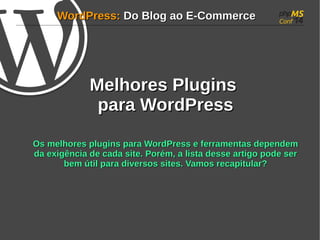 WWoorrddPPrreessss:: DDoo BBlloogg aaoo EE--CCoommmmeerrccee 
MMeellhhoorreess PPlluuggiinnss 
ppaarraa WWoorrddPPrreessss 
OOss mmeellhhoorreess pplluuggiinnss ppaarraa WWoorrddPPrreessss ee ffeerrrraammeennttaass ddeeppeennddeemm 
ddaa eexxiiggêênncciiaa ddee ccaaddaa ssiittee.. PPoorréémm, aa lliissttaa ddeessssee aarrttiiggoo ppooddee sseerr 
bbeemm úúttiill ppaarraa ddiivveerrssooss ssiitteess.. VVaammooss rreeccaappiittuullaarr?? 
 