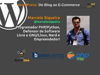 WWoorrddPPrreessss:: DDoo BBlloogg aaoo EE--CCoommmmeerrccee 
MMaarrcceelloo SSiiqquueeiirraa 
@@mmaarrcceelloossiiqquueeiirraa 
PPrrooggrraammaaddoorr PPHHPP//PPyytthhoonn,, 
DDeeffeennssoorr ddee SSooffttwwaarree 
LLiivvrree ee GGNNUU//LLiinnuuxx,, NNeerrdd ee 
EEmmpprreeeennddeeddoorr!! 
 