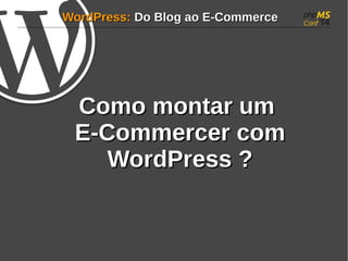 WWoorrddPPrreessss:: DDoo BBlloogg aaoo EE--CCoommmmeerrccee 
CCoommoo mmoonnttaarr uumm 
EE--CCoommmmeerrcceerr ccoomm 
WWoorrddPPrreessss ?? 
 