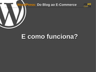 WWoorrddPPrreessss:: DDoo BBlloogg aaoo EE--CCoommmmeerrccee 
EE ccoommoo ffuunncciioonnaa?? 
 