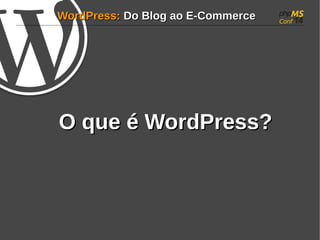 WWoorrddPPrreessss:: DDoo BBlloogg aaoo EE--CCoommmmeerrccee 
OO qquuee éé WWoorrddPPrreessss?? 
 