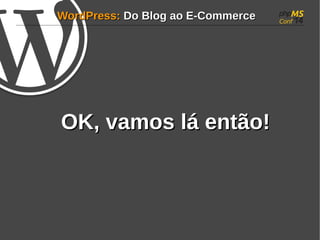 WWoorrddPPrreessss:: DDoo BBlloogg aaoo EE--CCoommmmeerrccee 
OOKK, vvaammooss lláá eennttããoo!! 
 